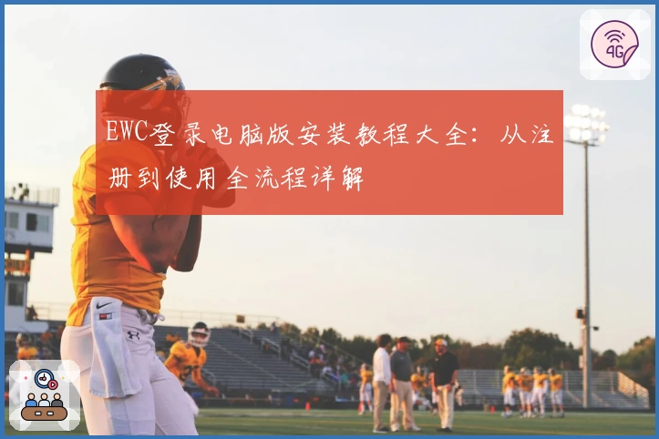 EWC登录电脑版安装教程大全：从注册到使用全流程详解
