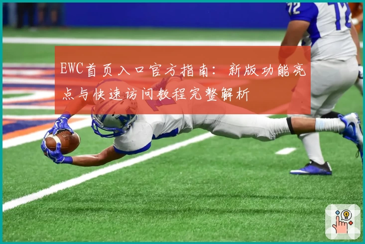 EWC首页入口官方指南:新版功能亮点与快速访问教程完整解析