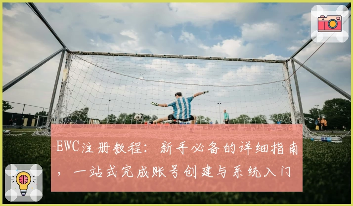 EWC注册教程：新手必备的详细指南，一站式完成账号创建与系统入门体验