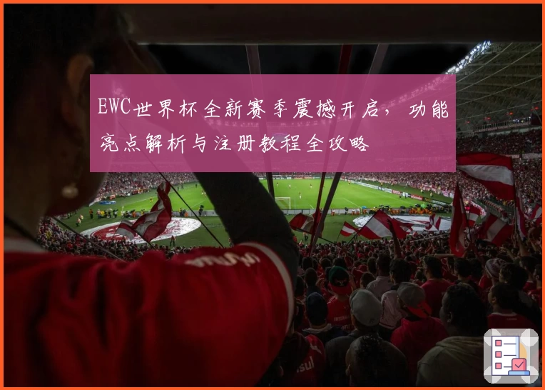 EWC世界杯全新赛季震撼开启，功能亮点解析与注册教程全攻略