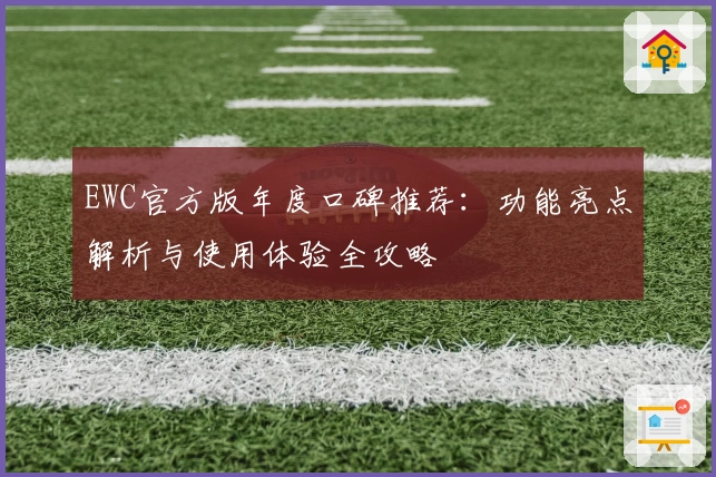 EWC官方版年度口碑推荐：功能亮点解析与使用体验全攻略