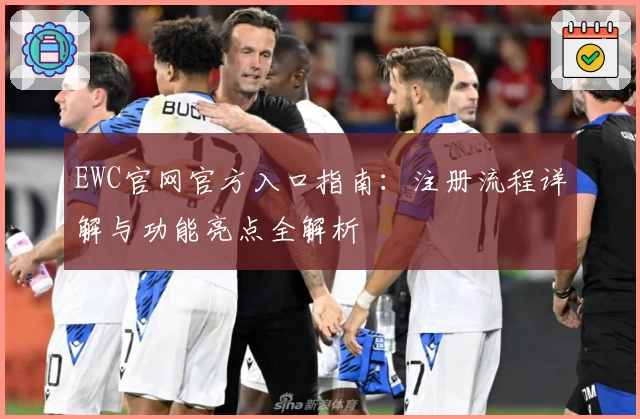 EWC官网官方入口指南：注册流程详解与功能亮点全解析